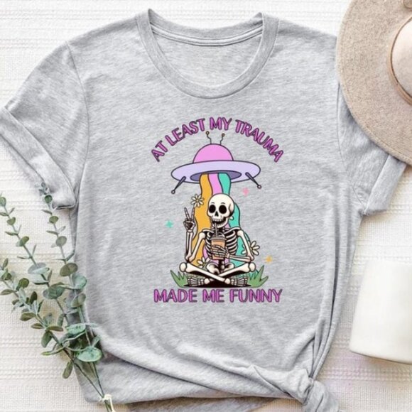 Tops - At Least My Trauma Made Me Funny Shirt, Funny Sayings Shirt